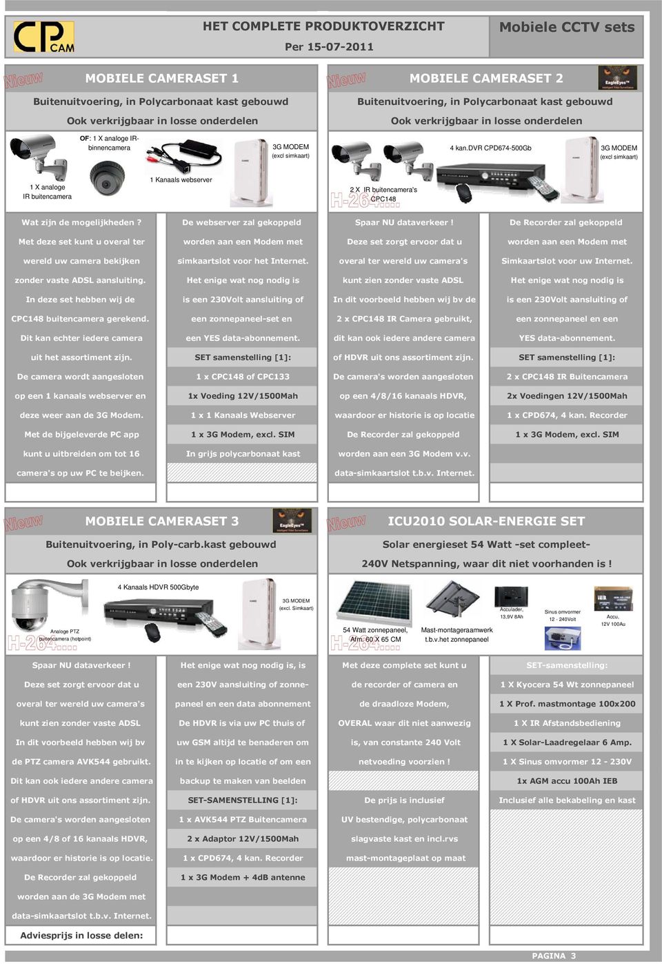 dvr CPD674-500Gb 3G MODEM (excl simkaart) 1 X analoge IR buitencamera 1 Kanaals webserver 2 X IR buitencamera's CPC148 Wat zijn de mogelijkheden? De webserver zal gekoppeld Spaar NU dataverkeer!