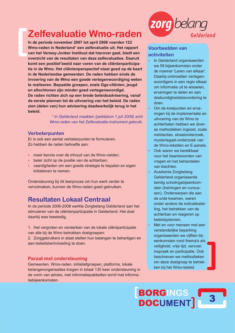 Daaruit komt een positief beeld naar voren van de cliëntenparticipatie in de Wmo. Het cliëntenperspectief staat goed op de kaart in de Nederlandse gemeenten.