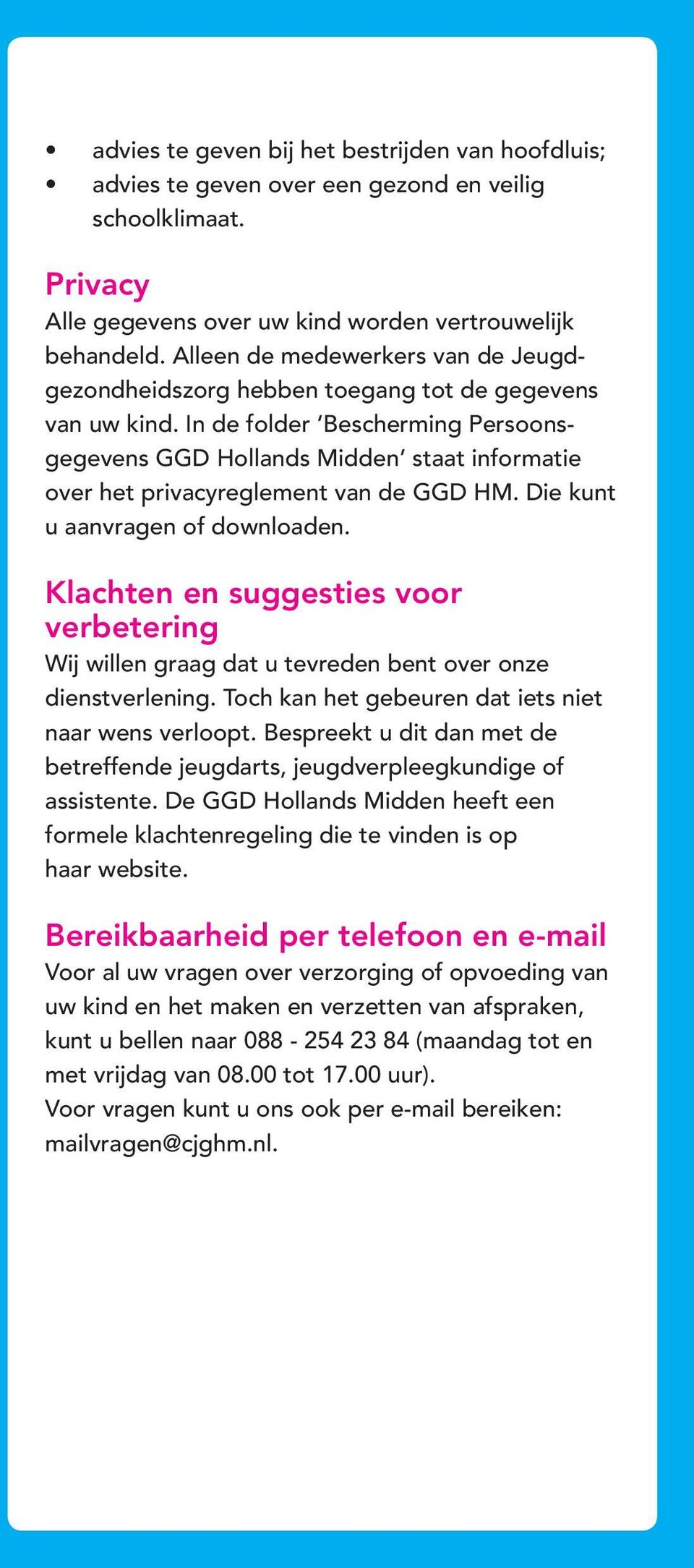 In de folder Bescherming Persoonsgegevens GGD Hollands Midden staat informatie over het privacyreglement van de GGD HM. Die kunt u aanvragen of downloaden.