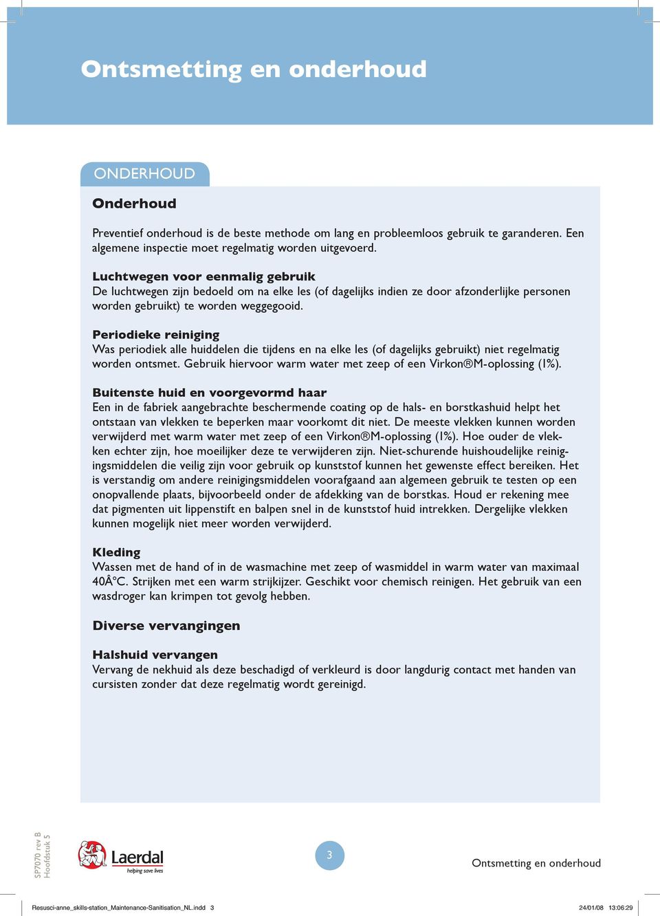 Periodieke reiniging Was periodiek alle huiddelen die tijdens en na elke les (of dagelijks gebruikt) niet regelmatig worden ontsmet.