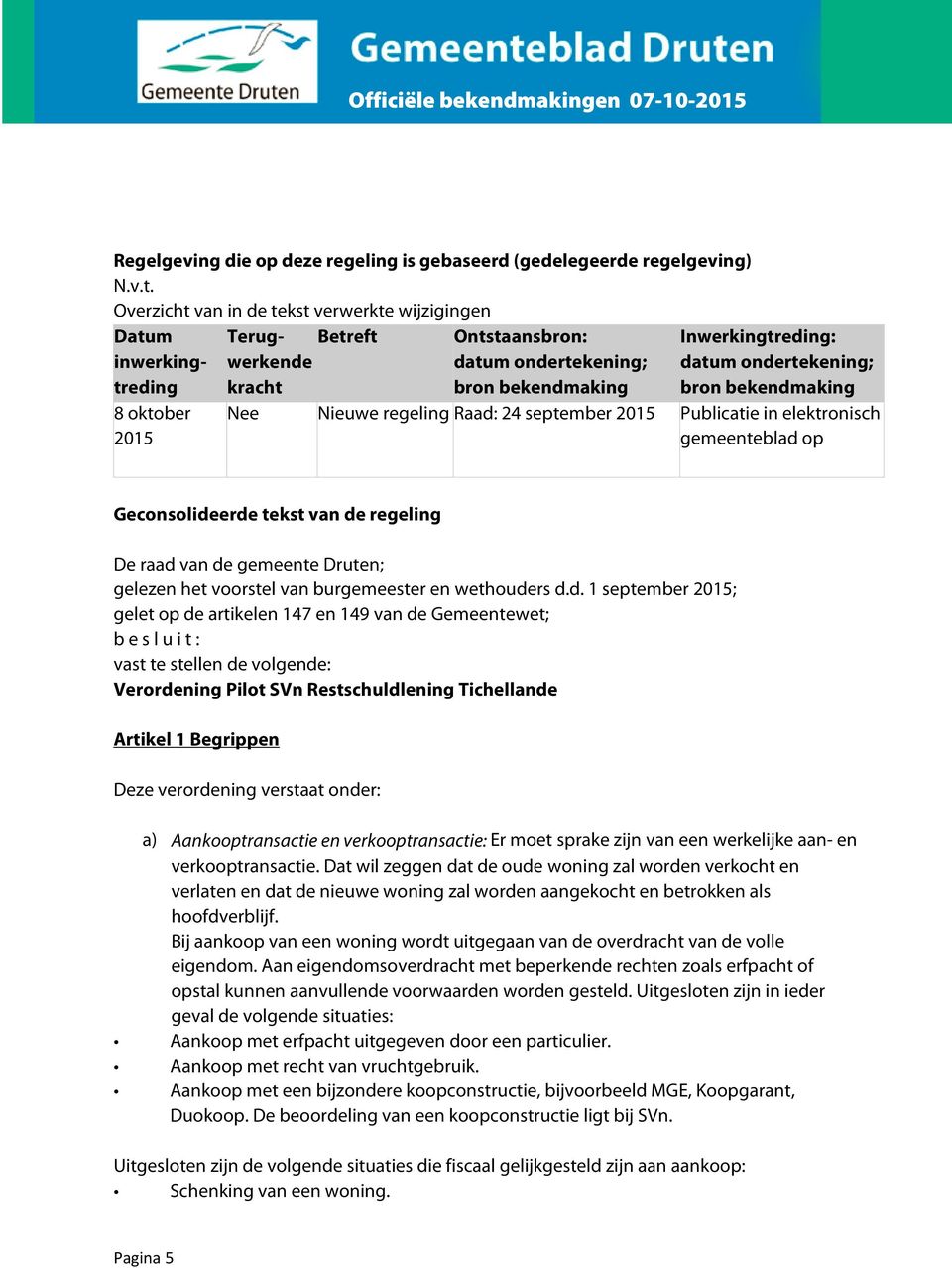 ondertekening; bron bekendmaking Nee Nieuwe regeling Raad: 24 september 2015 Publicatie in elektronisch gemeenteblad op Geconsolideerde tekst van de regeling De raad van de gemeente Druten; gelezen