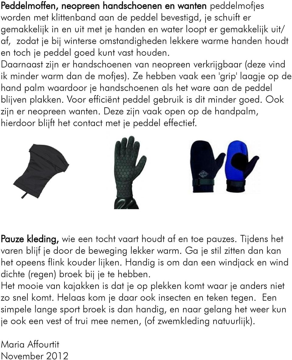 Daarnaast zijn er handschoenen van neopreen verkrijgbaar (deze vind ik minder warm dan de mofjes).