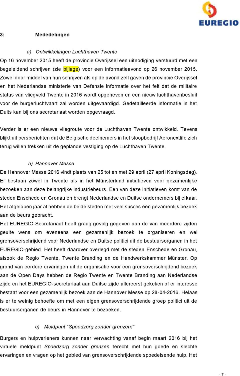 Zowel door middel van hun schrijven als op de avond zelf gaven de provincie Overijssel en het Nederlandse ministerie van Defensie informatie over het feit dat de militaire status van vliegveld Twente