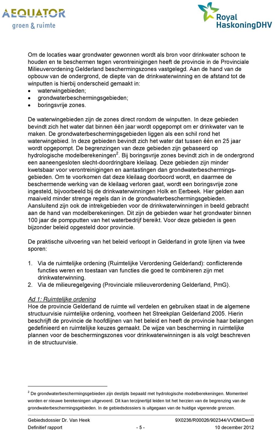 Aan de hand van de opbouw van de ondergrond, de diepte van de drinkwaterwinning en de afstand tot de winputten is hierbij onderscheid gemaakt in: waterwingebieden; grondwaterbeschermingsgebieden;