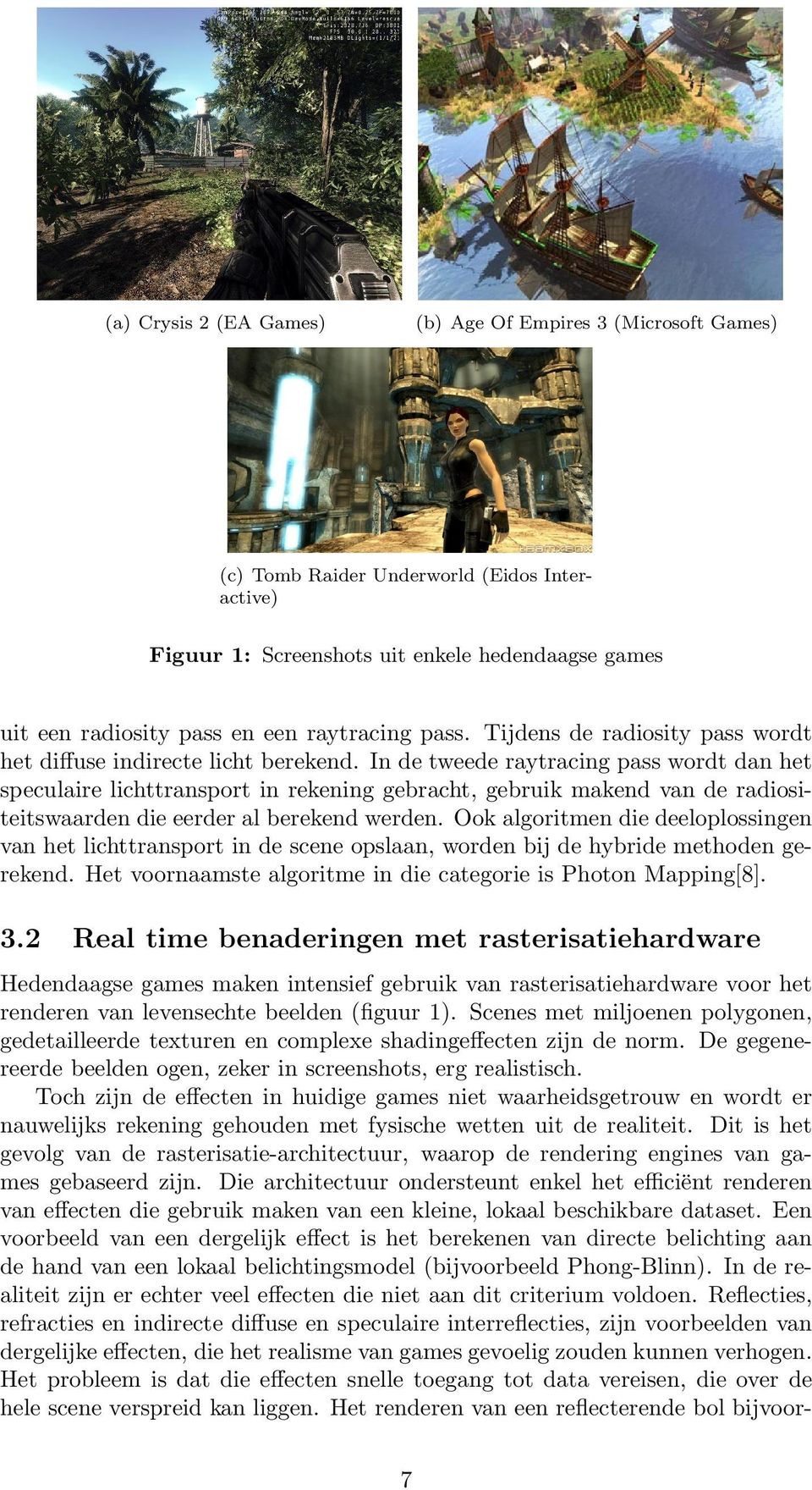 In de tweede raytracing pass wordt dan het speculaire lichttransport in rekening gebracht, gebruik makend van de radiositeitswaarden die eerder al berekend werden.