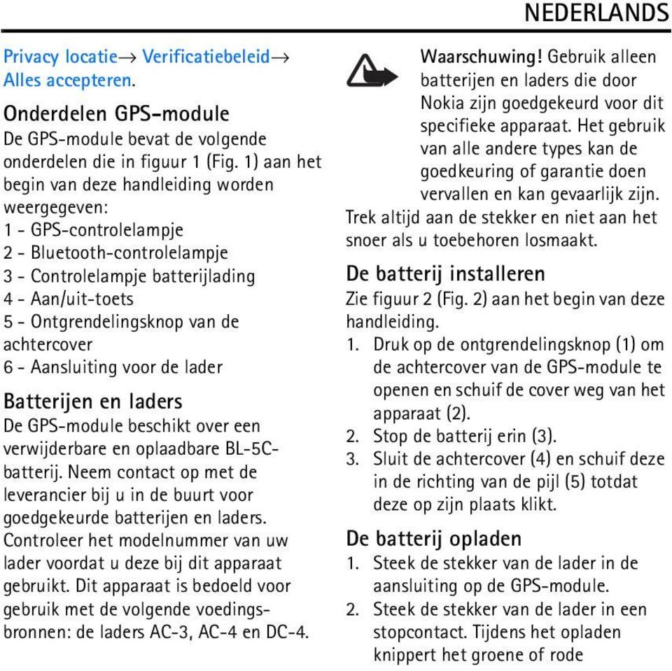 achtercover 6 - Aansluiting voor de lader Batterijen en laders De GPS-module beschikt over een verwijderbare en oplaadbare BL-5Cbatterij.