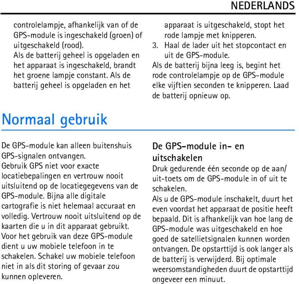 Als de batterij geheel is opgeladen en het Normaal gebruik De GPS-module kan alleen buitenshuis GPS-signalen ontvangen.