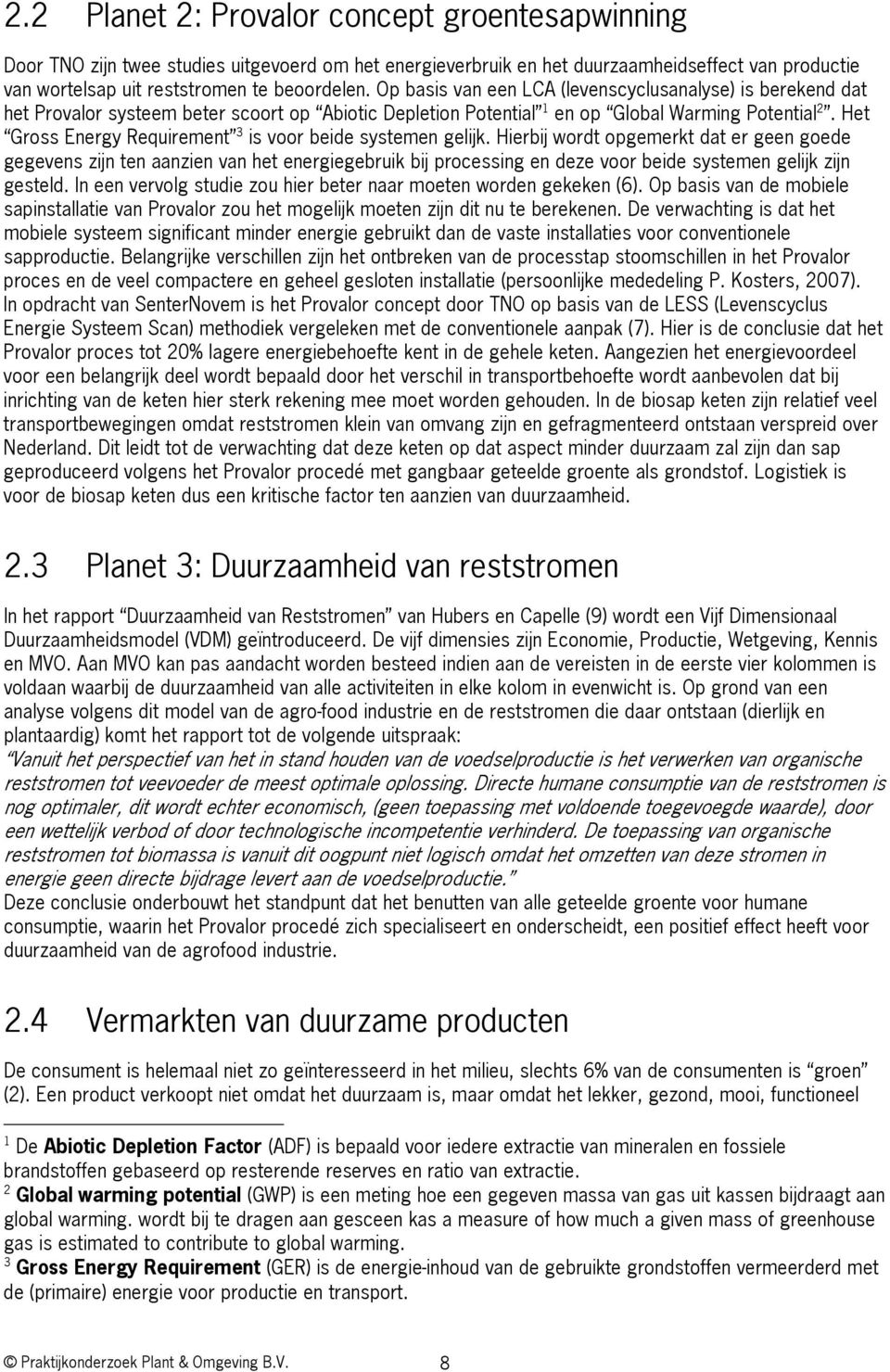 Het Gross Energy Requirement 3 is voor beide systemen gelijk.