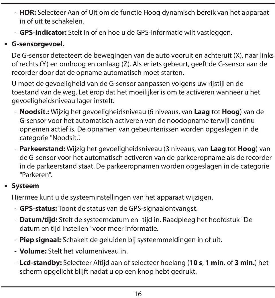 Als er iets gebeurt, geeft de G-sensor aan de recorder door dat de opname automatisch moet starten. U moet de gevoeligheid van de G-sensor aanpassen volgens uw rijstijl en de toestand van de weg.