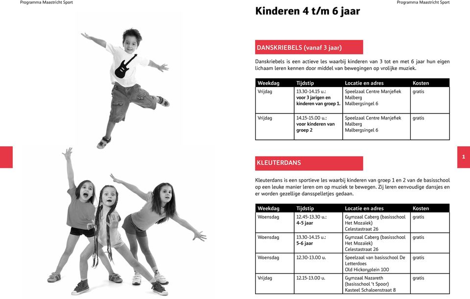 : voor kinderen van groep 2 Speelzaal Centre Manjefiek Malberg Malbergsingel 6 KLEUTERDANS 1 Kleuterdans is een sportieve les waarbij kinderen van groep 1 en 2 van de basisschool op een leuke manier