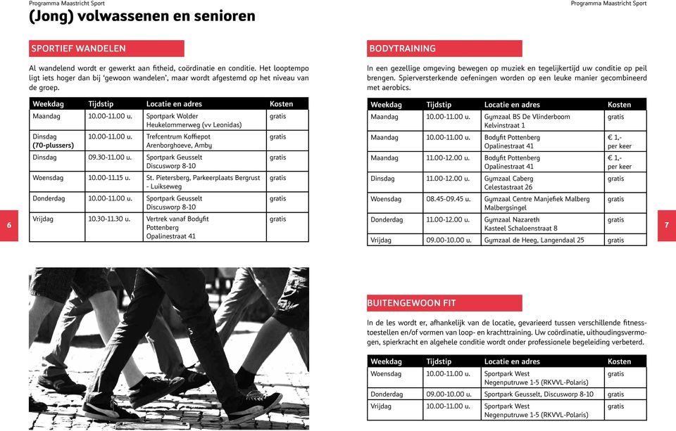 Spierversterkende oefeningen worden op een leuke manier gecombineerd met aerobics. 6 Maandag 10.00-11.00 u. Sportpark Wolder Heukelommerweg (vv Leonidas) Dinsdag 10.00-11.00 u. Trefcentrum Koffiepot (70-plussers) Arenborghoeve, Amby Dinsdag 09.