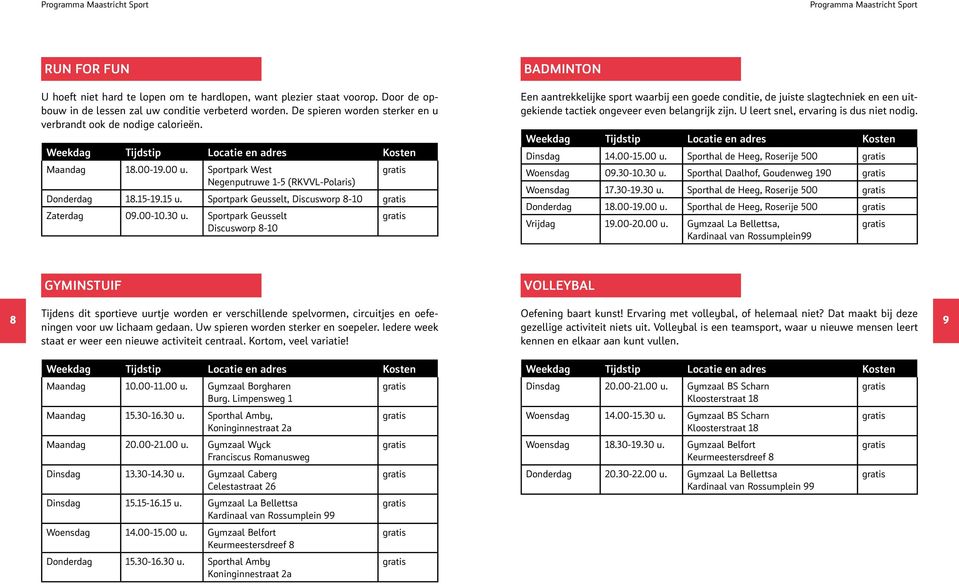 Sportpark West Negenputruwe 1-5 (RKVVL-Polaris) Donderdag 18.15-19.15 u. Sportpark Geusselt, Discusworp 8-10 Zaterdag 09.00-10.30 u.