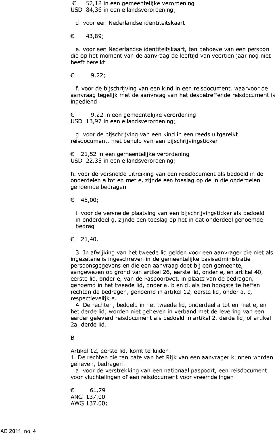 voor de bijschrijving van een kind in een reisdocument, waarvoor de aanvraag tegelijk met de aanvraag van het desbetreffende reisdocument is ingediend 9.