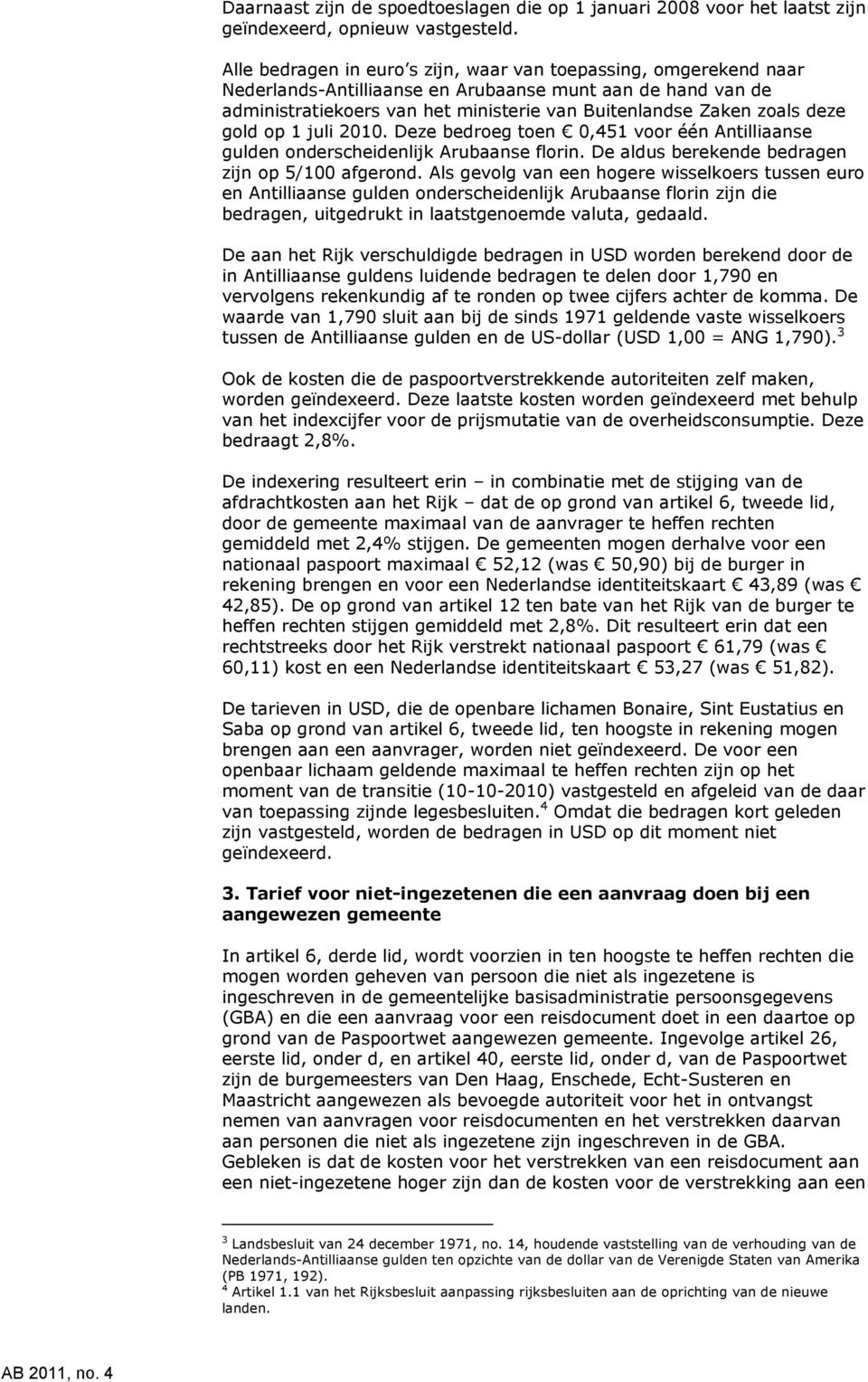 gold op 1 juli 2010. Deze bedroeg toen 0,451 voor één Antilliaanse gulden onderscheidenlijk Arubaanse florin. De aldus berekende bedragen zijn op 5/100 afgerond.