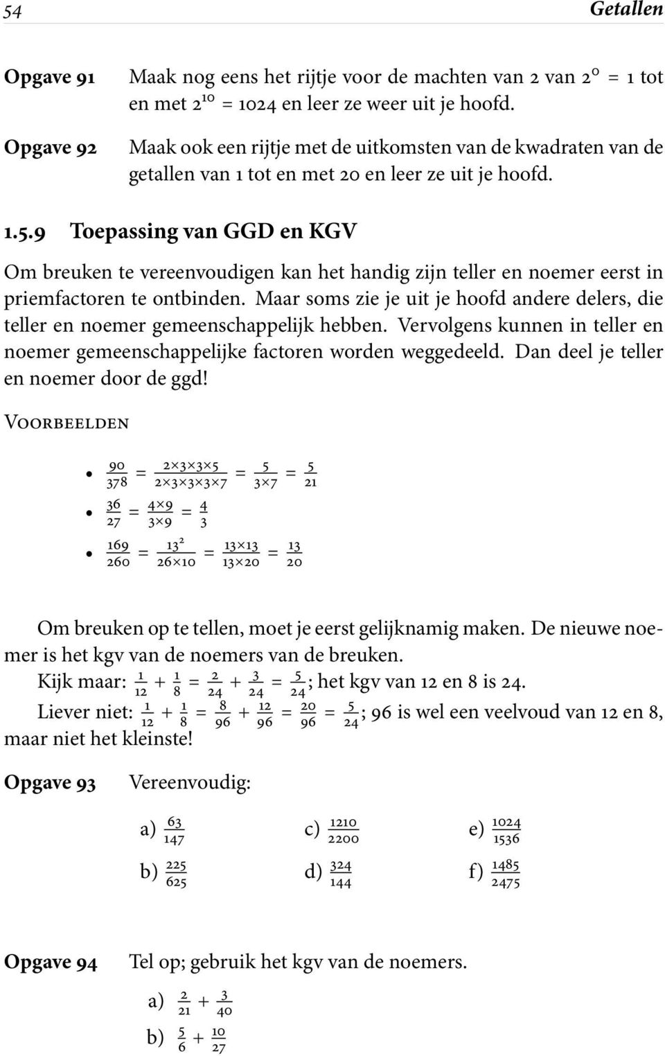 9 Toepassing van GGD en KGV Om breuken te vereenvoudigen kan het handig zijn teller en noemer eerst in priemfactoren te ontbinden.