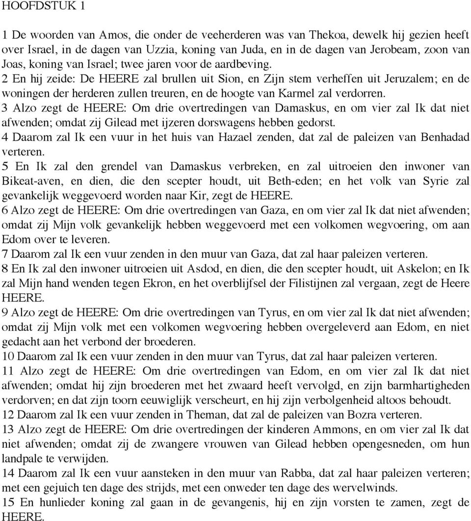 2 En hij zeide: De HEERE zal brullen uit Sion, en Zijn stem verheffen uit Jeruzalem; en de woningen der herderen zullen treuren, en de hoogte van Karmel zal verdorren.