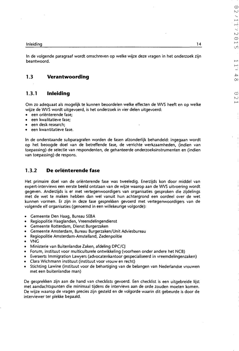 1 Inleiding Om zo adequaat als mogelijk te kunnen beoordelen welke effecten de VVVS heeft en op welke wijze de VVVS wordt uitgevoerd, is het onderzoek in vier delen uitgevoerd: een oriënterende fase;