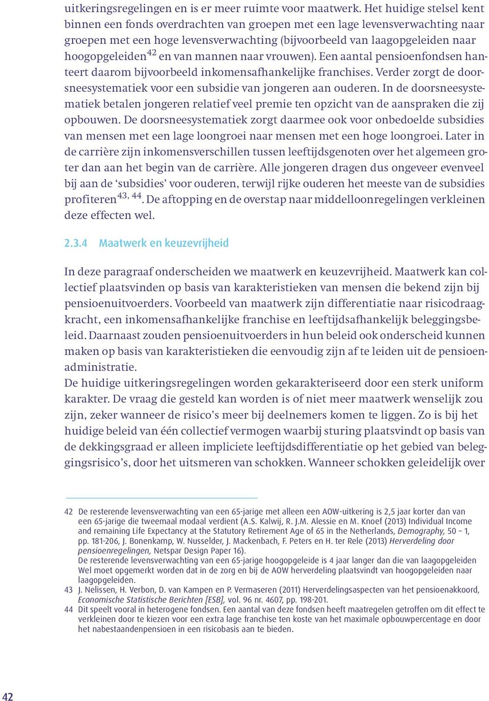 en van mannen naar vrouwen). Een aantal pensioenfondsen hanteert daarom bijvoorbeeld inkomensafhankelijke franchises. Verder zorgt de doorsneesystematiek voor een subsidie van jongeren aan ouderen.