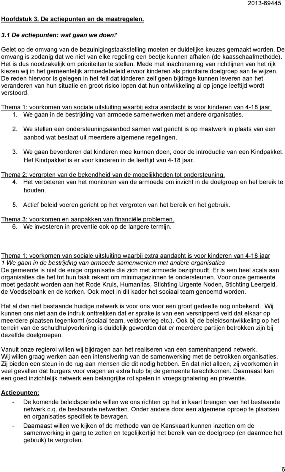 Mede met inachtneming van richtlijnen van het rijk kiezen wij in het gemeentelijk armoedebeleid ervoor kinderen als prioritaire doelgroep aan te wijzen.