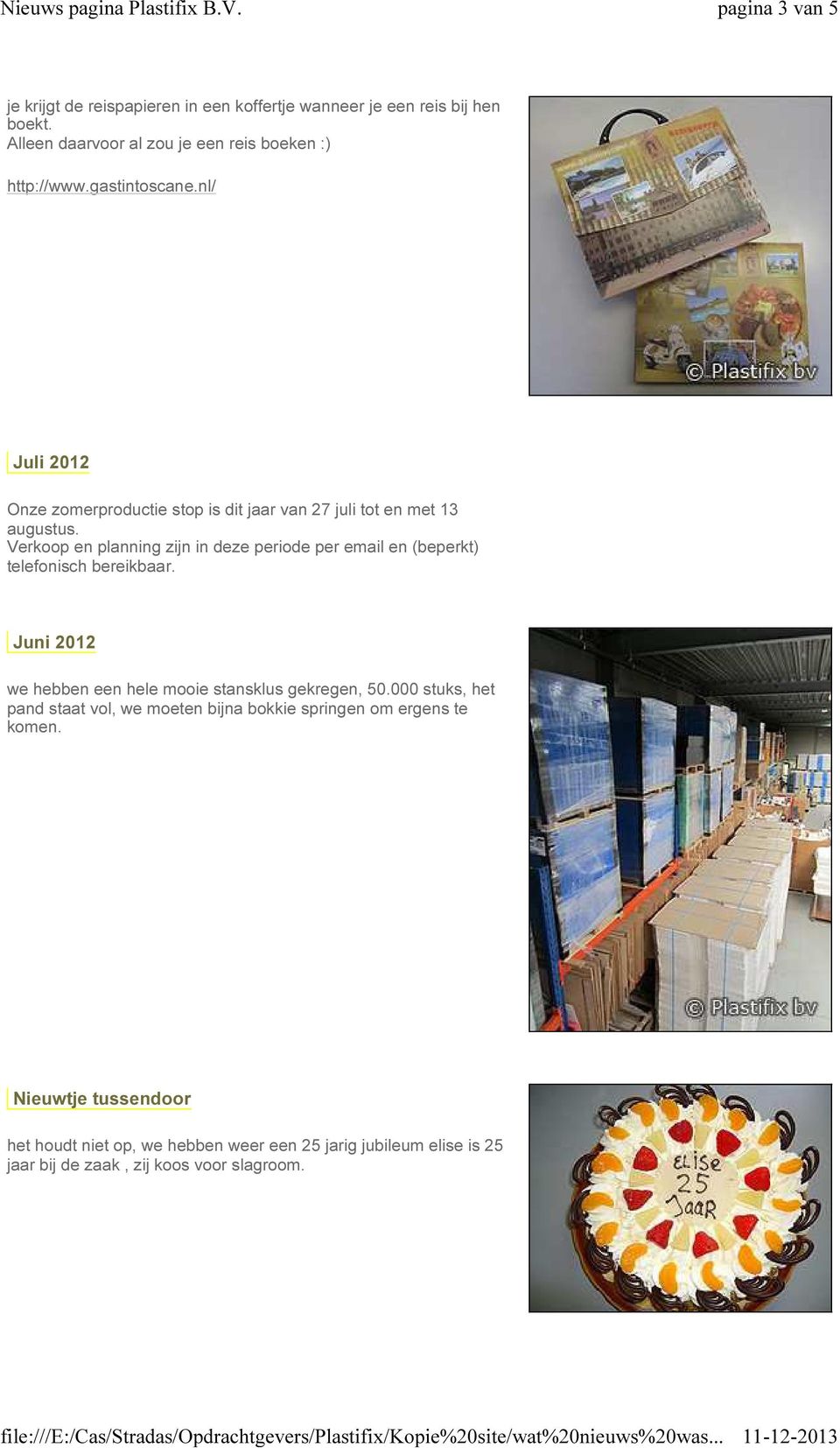 nl/ Juli 2012 Onze zomerproductie stop is dit jaar van 27 juli tot en met 13 augustus.