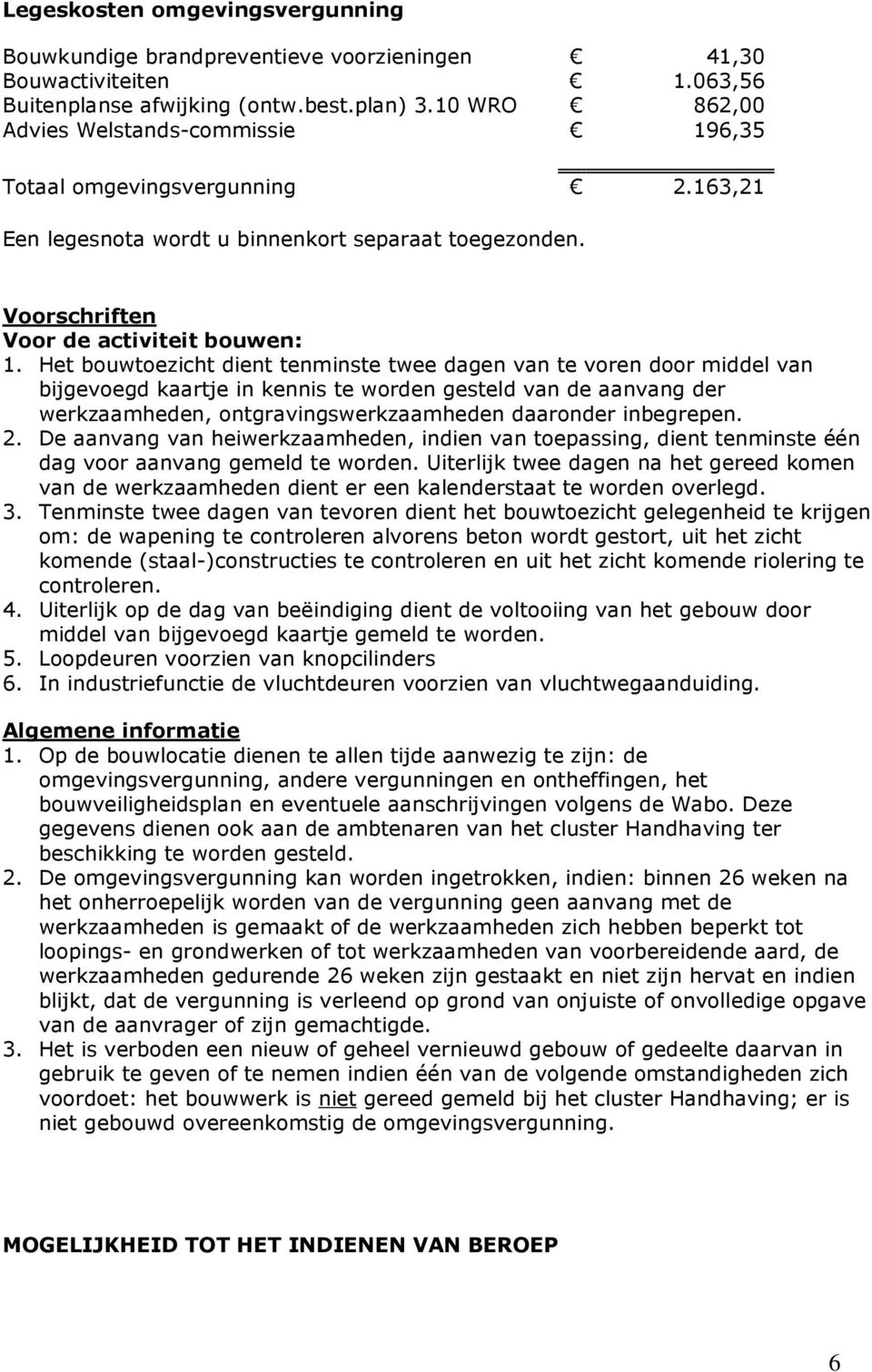 Het bouwtoezicht dient tenminste twee dagen van te voren door middel van bijgevoegd kaartje in kennis te worden gesteld van de aanvang der werkzaamheden, ontgravingswerkzaamheden daaronder inbegrepen.