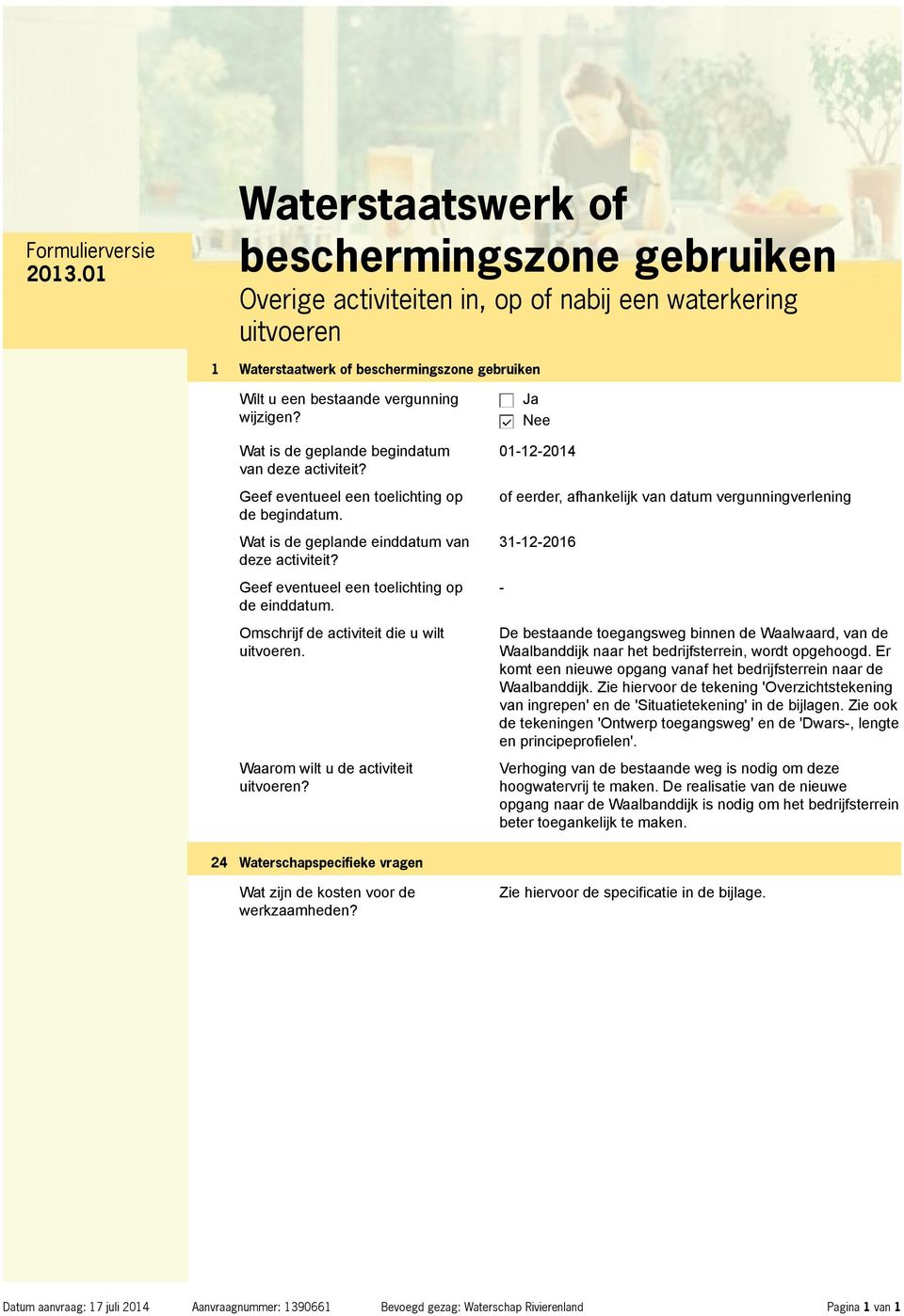 Ja 01-12-2014 of eerder, afhankelijk van datum vergunningverlening 31-12-2016 - De bestaande toegangsweg binnen de Waalwaard, van de Waalbanddijk naar het bedrijfsterrein, wordt opgehoogd.