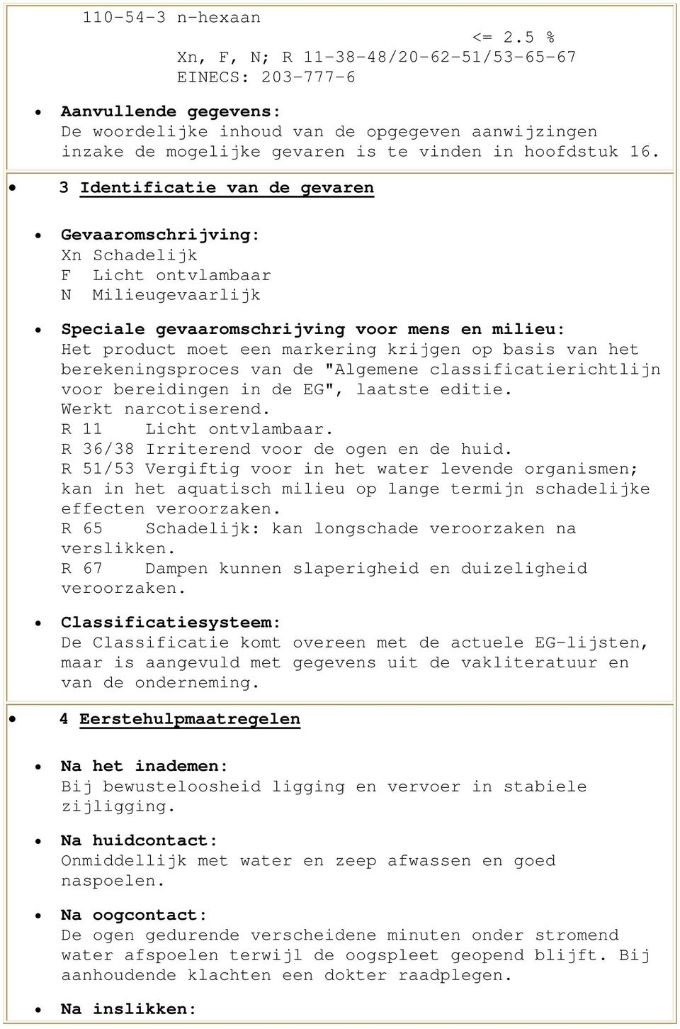 3 Identificatie van de gevaren Gevaaromschrijving: Xn Schadelijk F Licht ontvlambaar N Milieugevaarlijk Speciale gevaaromschrijving voor mens en milieu: Het product moet een markering krijgen op