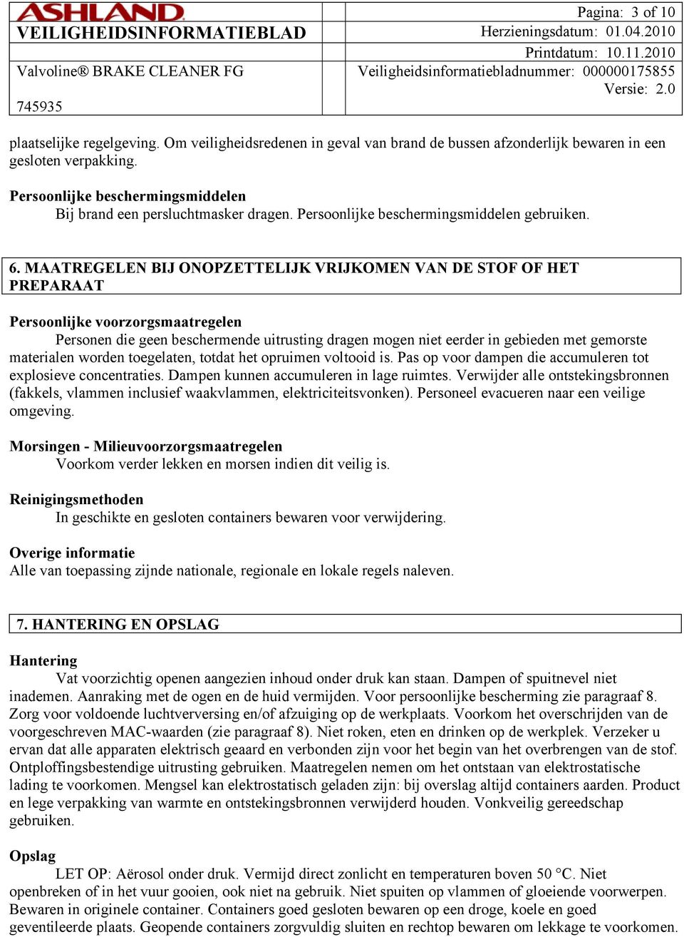 MAATREGELEN BIJ ONOPZETTELIJK VRIJKOMEN VAN DE STOF OF HET PREPARAAT Persoonlijke voorzorgsmaatregelen Personen die geen beschermende uitrusting dragen mogen niet eerder in gebieden met gemorste