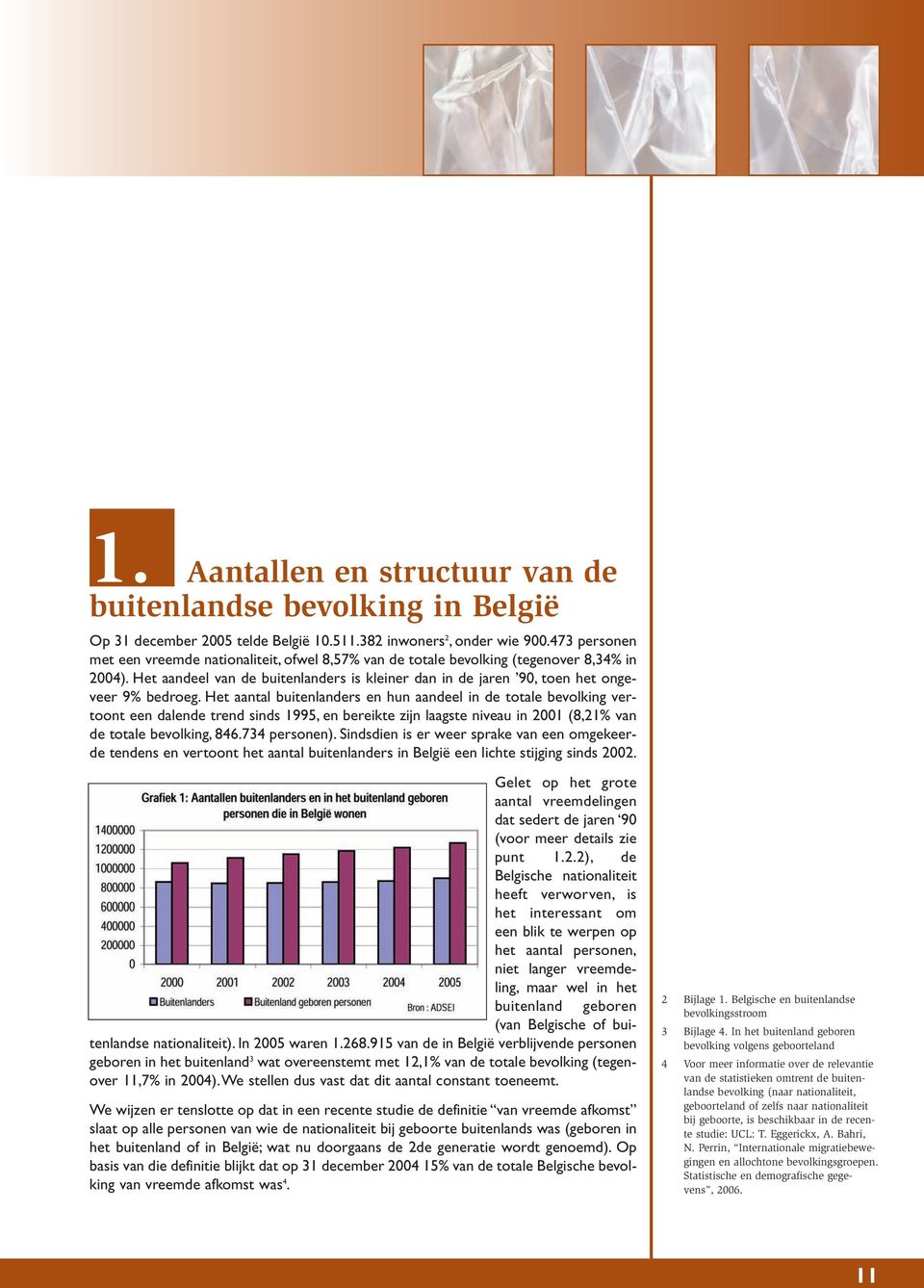 Het aantal buitenlanders en hun aandeel in de totale bevolking vertoont een dalende trend sinds 1995, en bereikte zijn laagste niveau in 2001 (8,21% van de totale bevolking, 846.734 personen).