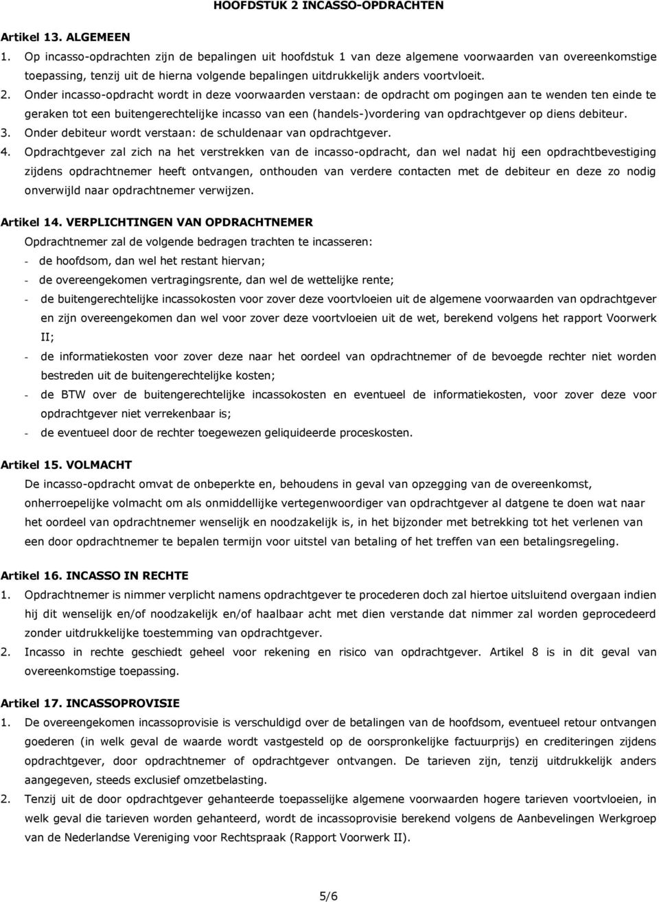 Onder incasso-opdracht wordt in deze voorwaarden verstaan: de opdracht om pogingen aan te wenden ten einde te geraken tot een buitengerechtelijke incasso van een (handels-)vordering van opdrachtgever