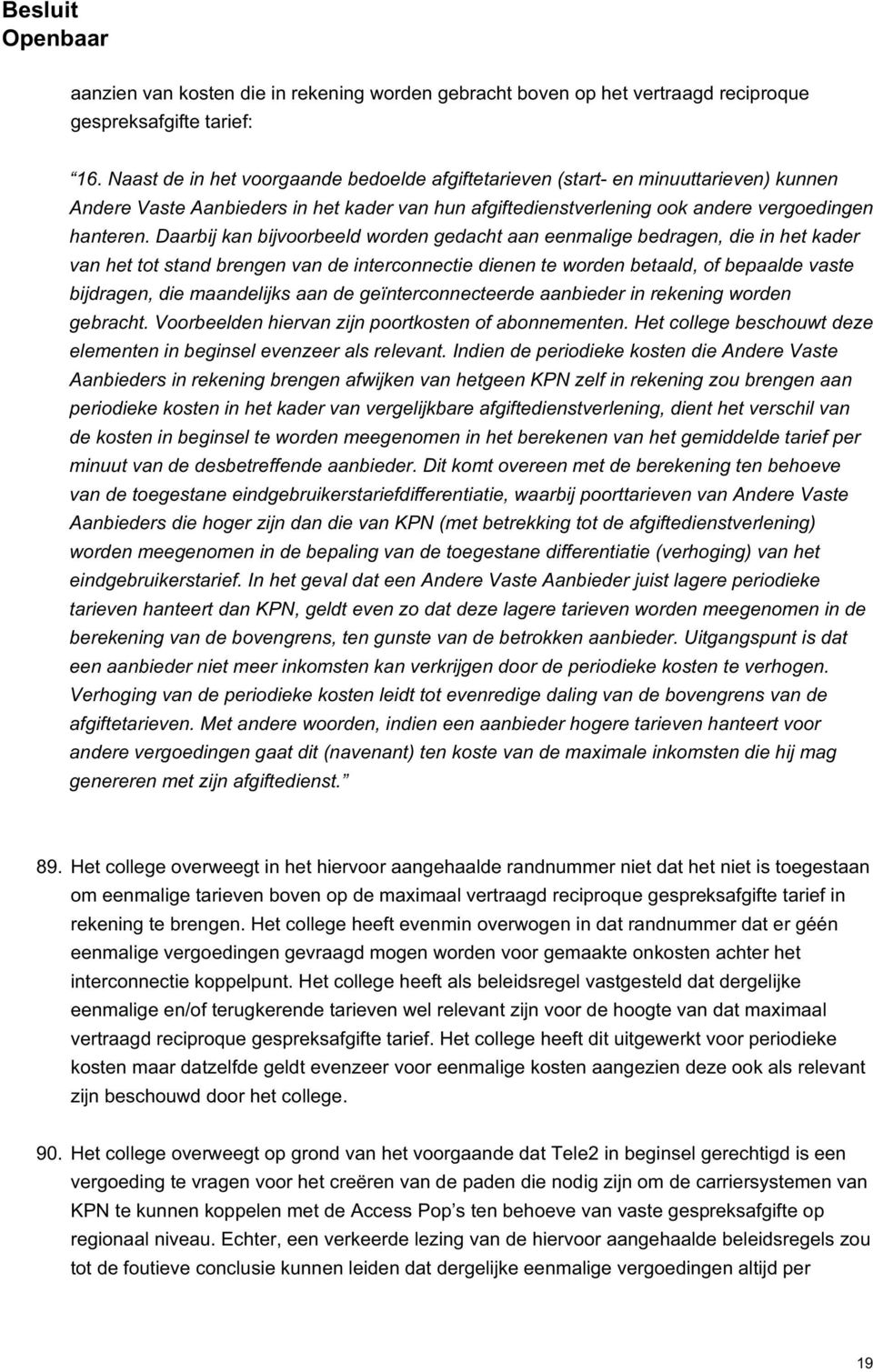 Daarbij kan bijvoorbeeld worden gedacht aan eenmalige bedragen, die in het kader van het tot stand brengen van de interconnectie dienen te worden betaald, of bepaalde vaste bijdragen, die maandelijks