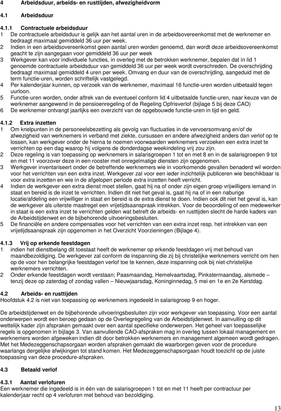 2 Indien in een arbeidsovereenkomst geen aantal uren worden genoemd, dan wordt deze arbeidsovereenkomst geacht te zijn aangegaan voor gemiddeld 36 uur per week 3 Werkgever kan voor individuele