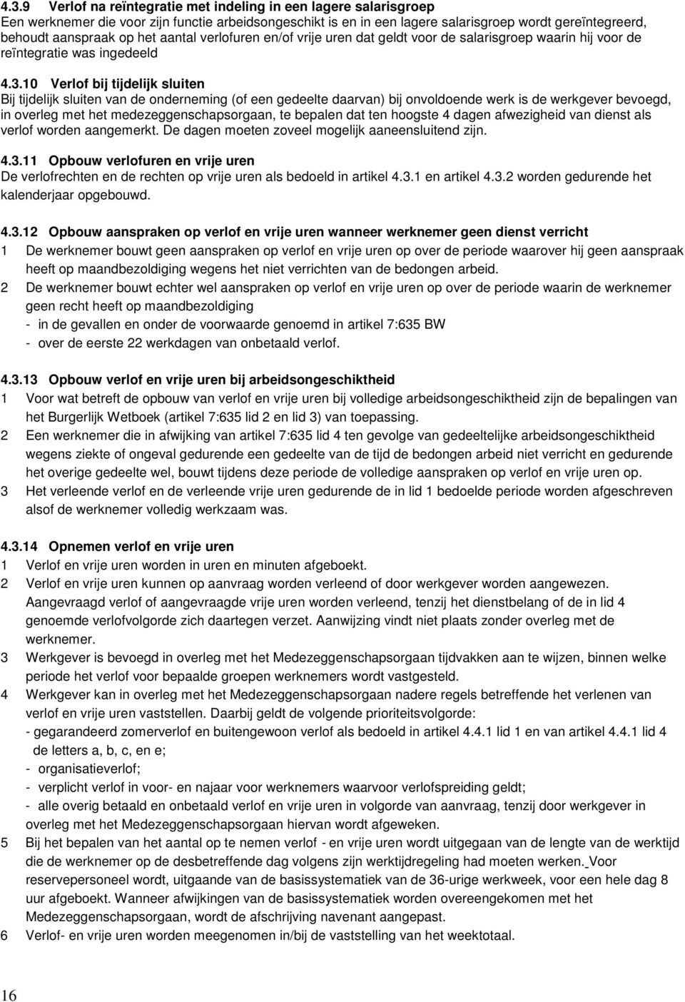 10 Verlof bij tijdelijk sluiten Bij tijdelijk sluiten van de onderneming (of een gedeelte daarvan) bij onvoldoende werk is de werkgever bevoegd, in overleg met het medezeggenschapsorgaan, te bepalen