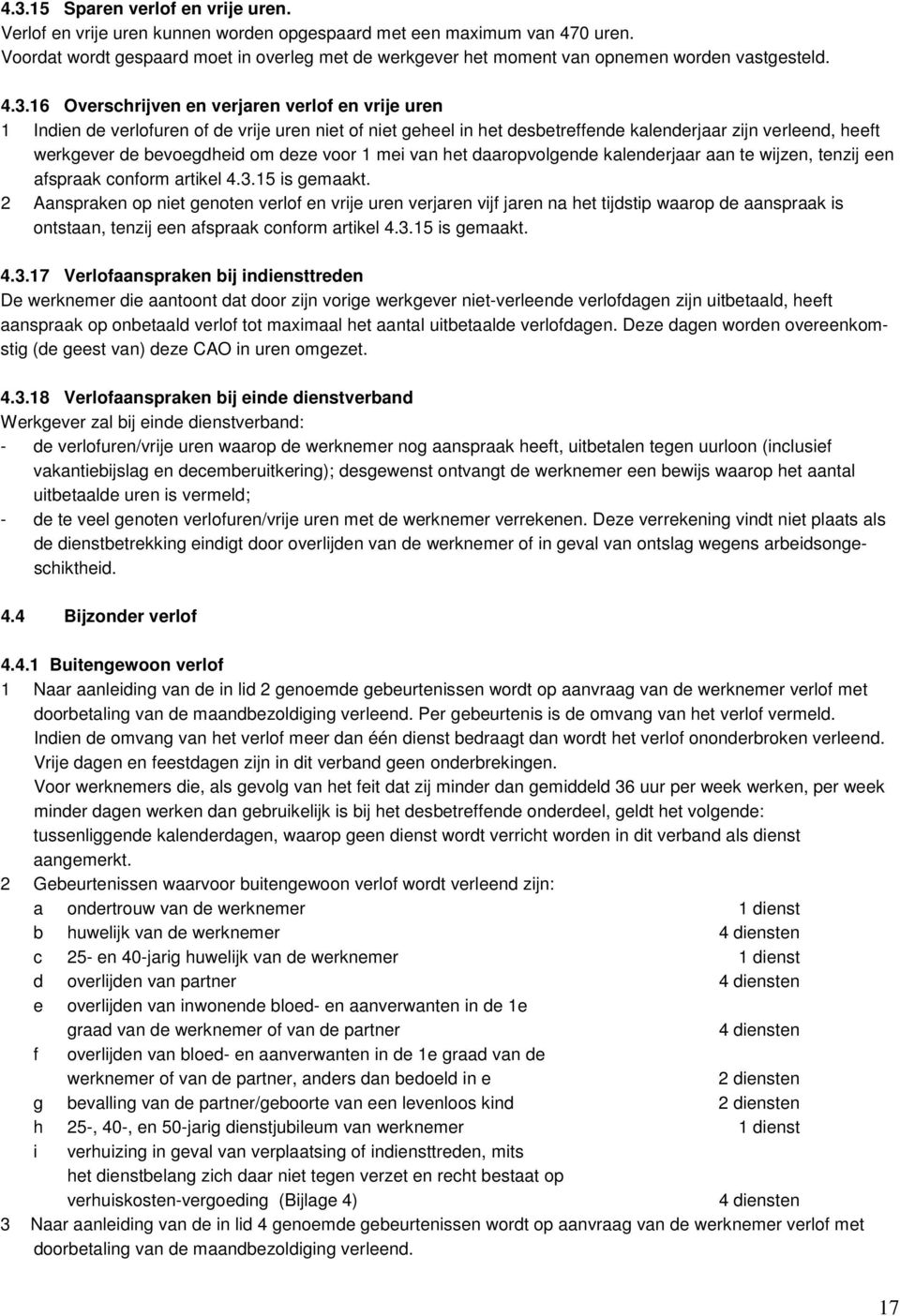 16 Overschrijven en verjaren verlof en vrije uren 1 Indien de verlofuren of de vrije uren niet of niet geheel in het desbetreffende kalenderjaar zijn verleend, heeft werkgever de bevoegdheid om deze