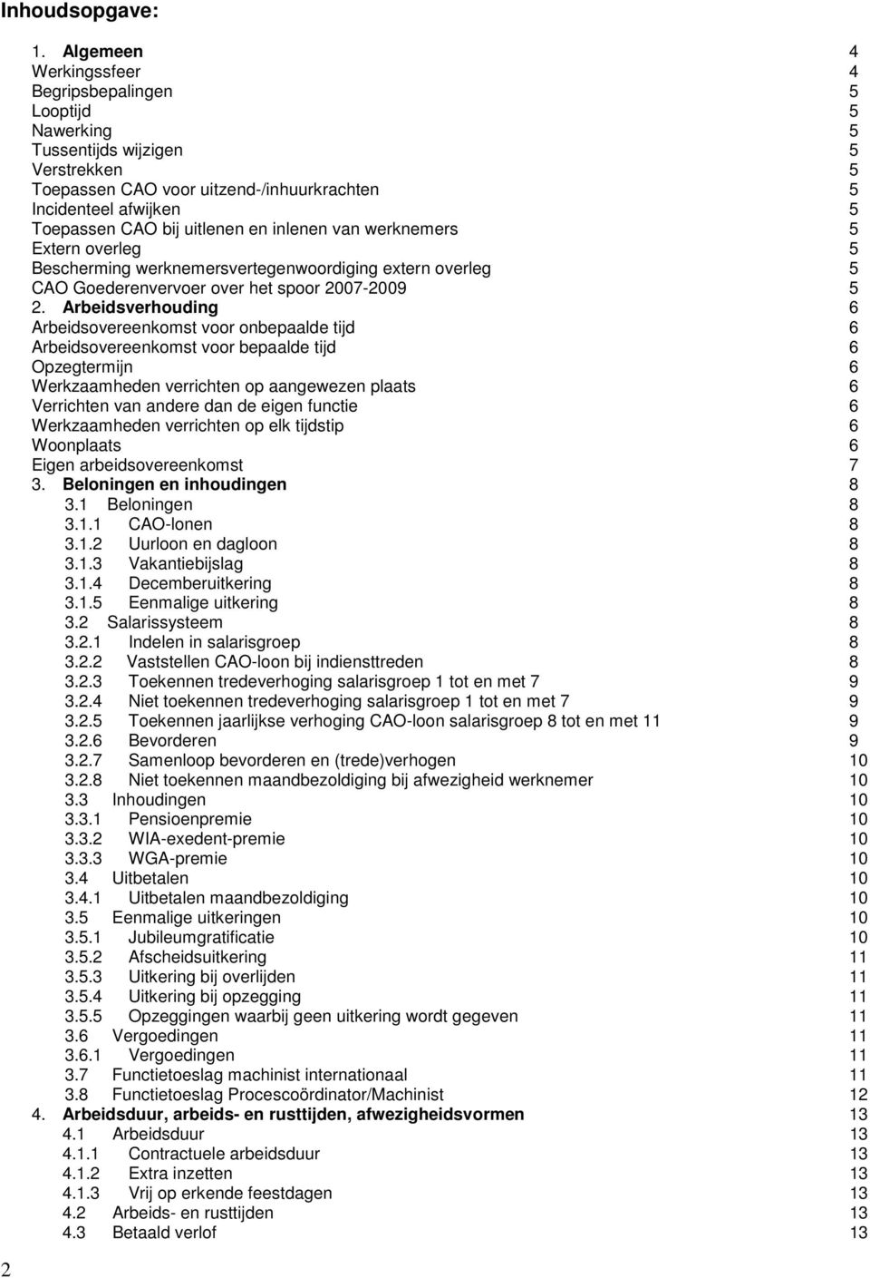 uitlenen en inlenen van werknemers 5 Extern overleg 5 Bescherming werknemersvertegenwoordiging extern overleg 5 CAO Goederenvervoer over het spoor 2007-2009 5 2.