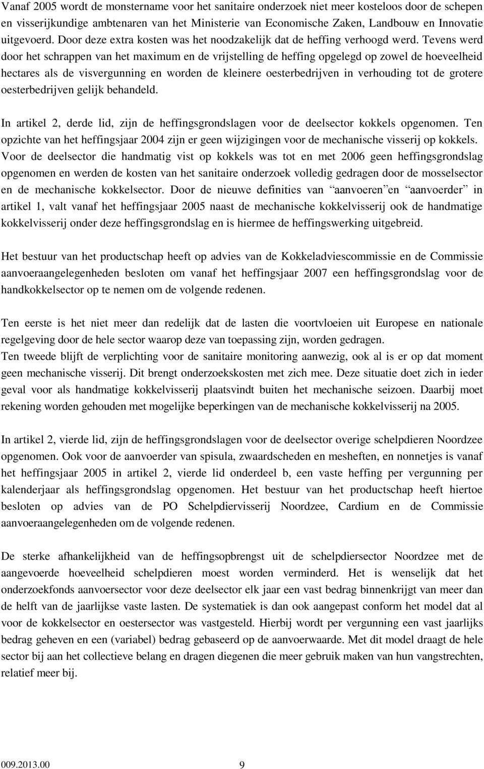 Tevens werd door het schrappen van het maximum en de vrijstelling de heffing opgelegd op zowel de hoeveelheid hectares als de visvergunning en worden de kleinere oesterbedrijven in verhouding tot de