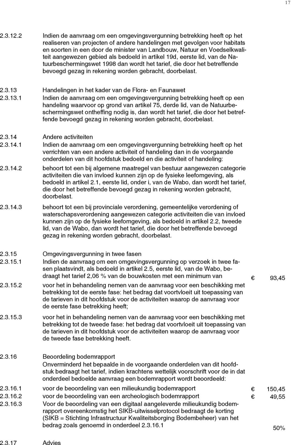 Natuur en Voedselkwaliteit aangewezen gebied als bedoeld in artikel 19d, eerste lid, van de Natuurbeschermingswet 1998 dan wordt het tarief, die door het betreffende bevoegd gezag in rekening worden