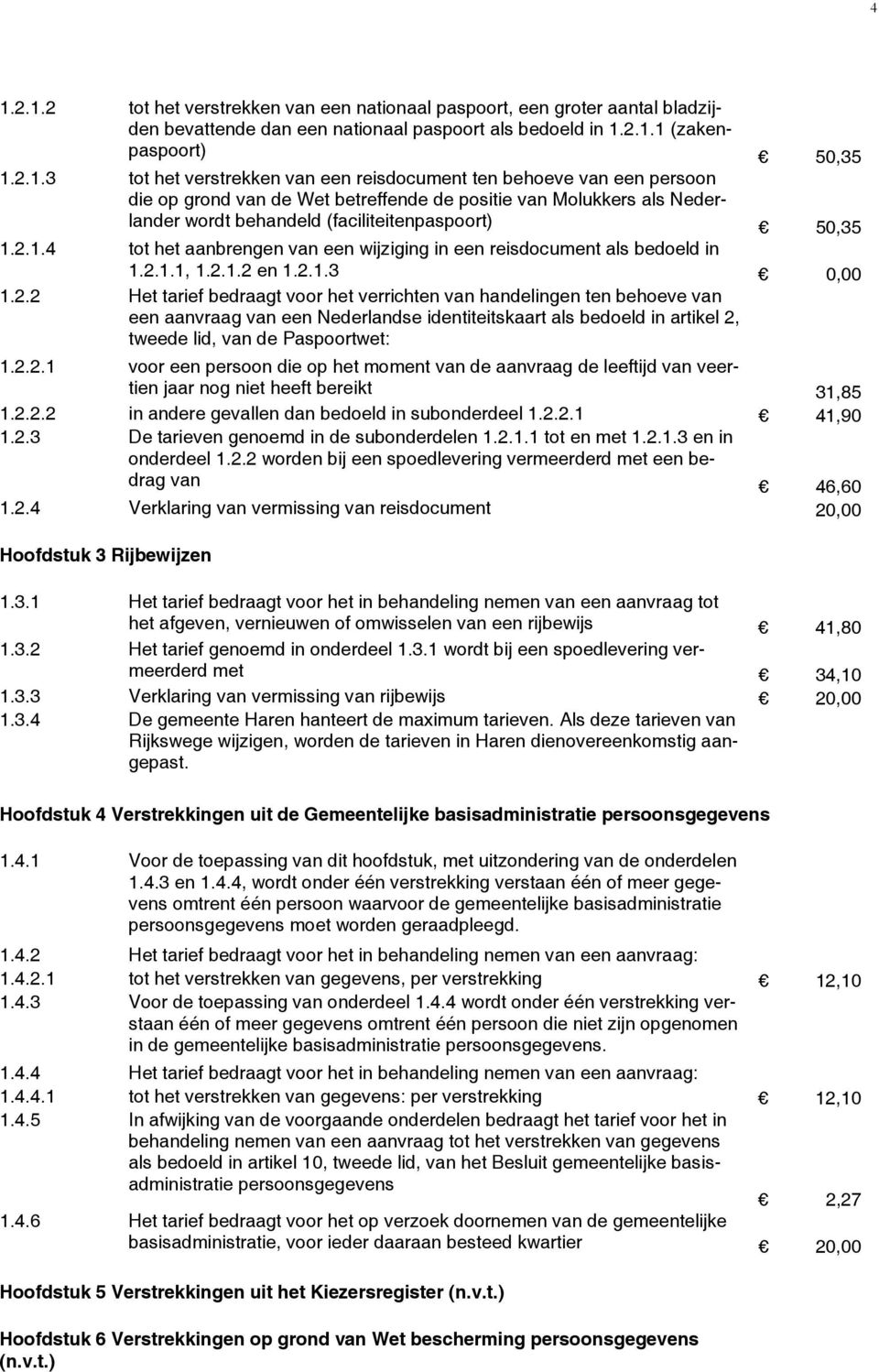 2.2.1 voor een persoon die op het moment van de aanvraag de leeftijd van veertien jaar nog niet heeft bereikt 31,85 1.2.2.2 in andere gevallen dan bedoeld in subonderdeel 1.2.2.1 41,90 1.2.3 De tarieven genoemd in de subonderdelen 1.