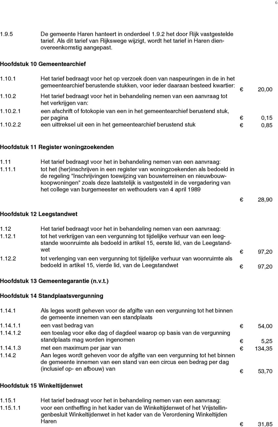 10.2.1 een afschrift of fotokopie van een in het gemeentearchief berustend stuk, per pagina 0,15 1.10.2.2 een uittreksel uit een in het gemeentearchief berustend stuk 0,85 Hoofdstuk 11 Register woningzoekenden 1.