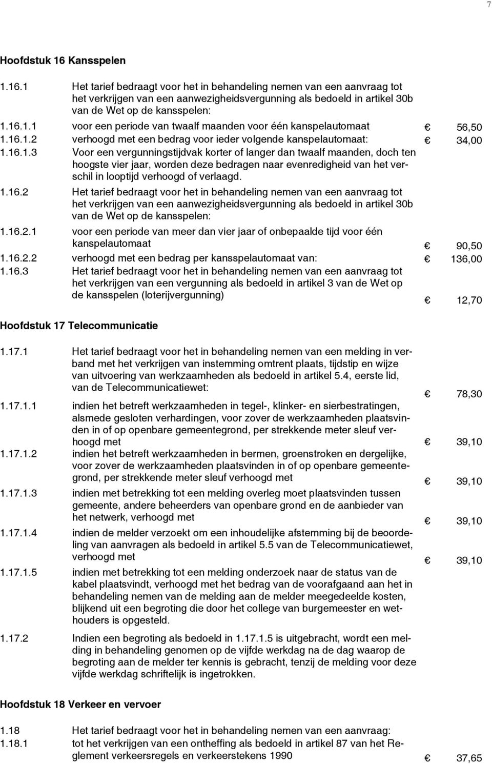 1.16.2 Het tarief bedraagt voor het in behandeling nemen van een aanvraag tot het verkrijgen van een aanwezigheidsvergunning als bedoeld in artikel 30b van de Wet op de kansspelen: 1.16.2.1 voor een periode van meer dan vier jaar of onbepaalde tijd voor één kanspelautomaat 90,50 1.