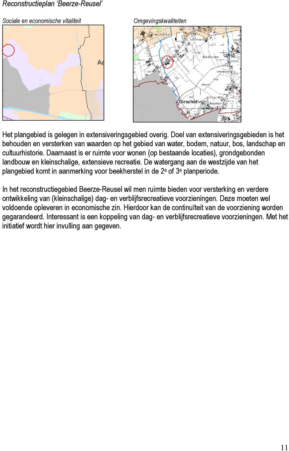 Daarnaast is er ruimte voor wonen (op bestaande locaties), grondgebonden landbouw en kleinschalige, extensieve recreatie.