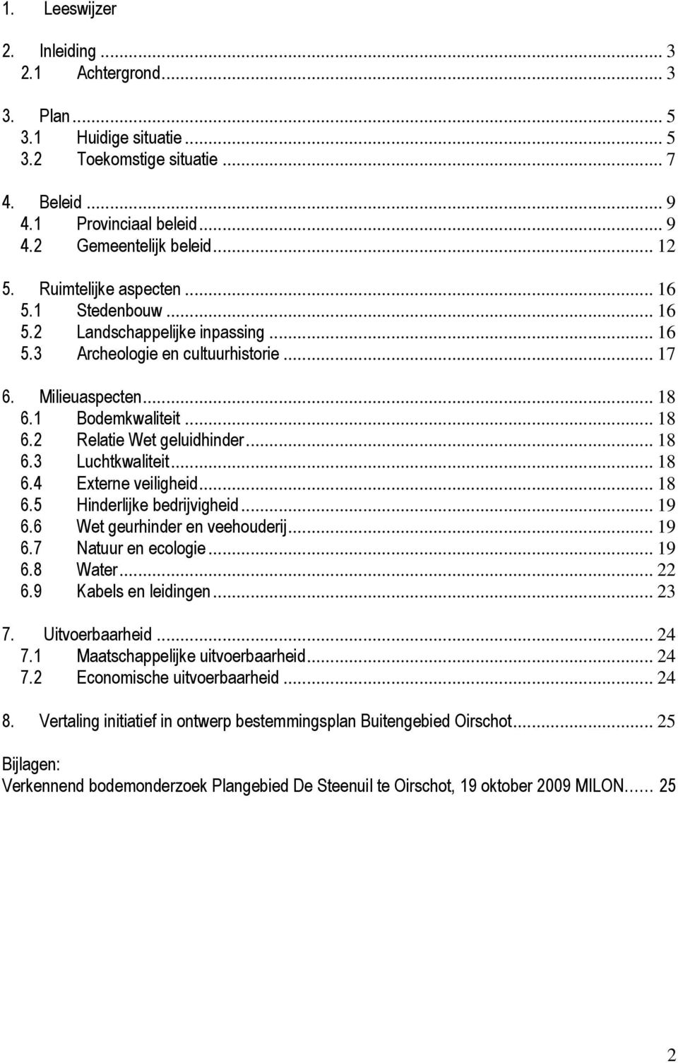 .. 18 6.3 Luchtkwaliteit... 18 6.4 Externe veiligheid... 18 6.5 Hinderlijke bedrijvigheid... 19 6.6 Wet geurhinder en veehouderij... 19 6.7 Natuur en ecologie... 19 6.8 Water... 22 6.