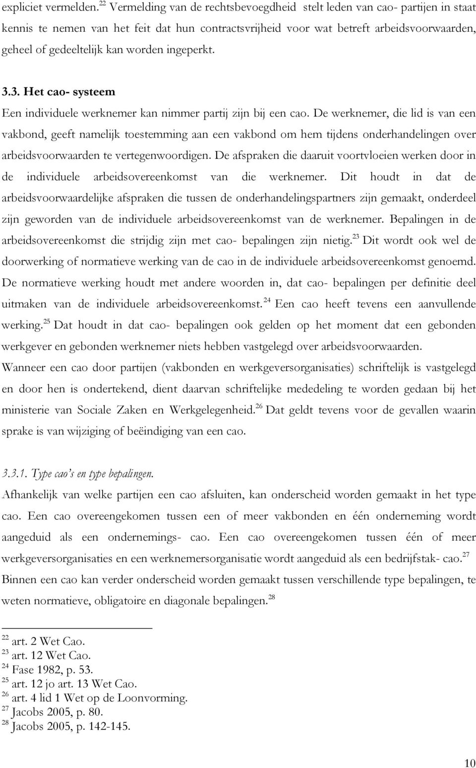 worden ingeperkt. 3.3. Het cao- systeem Een individuele werknemer kan nimmer partij zijn bij een cao.