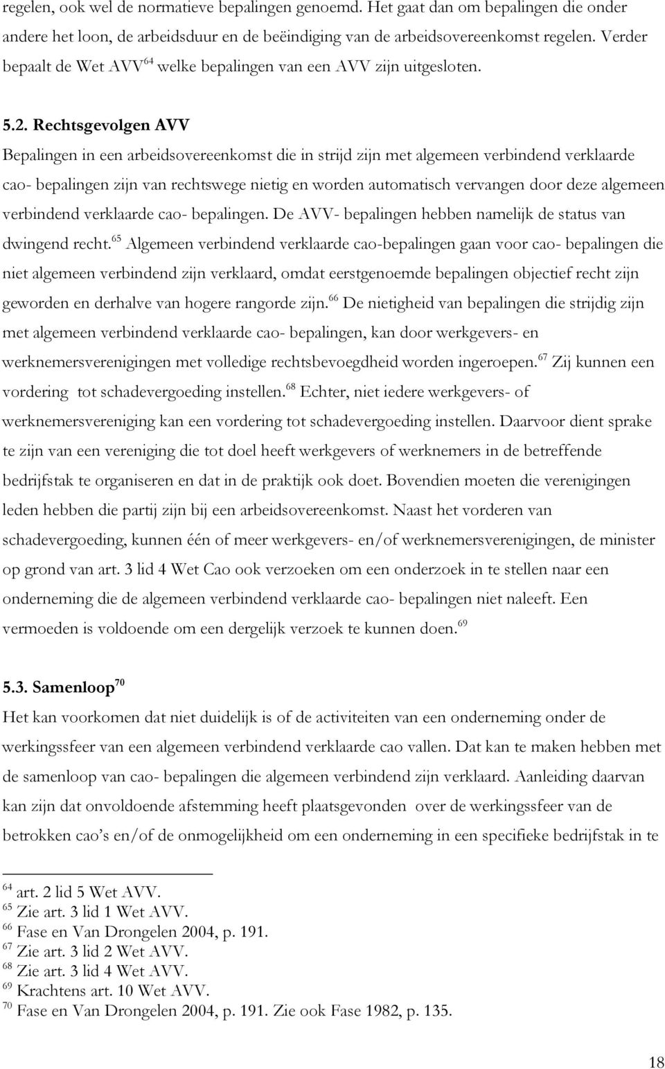 Rechtsgevolgen AVV Bepalingen in een arbeidsovereenkomst die in strijd zijn met algemeen verbindend verklaarde cao- bepalingen zijn van rechtswege nietig en worden automatisch vervangen door deze