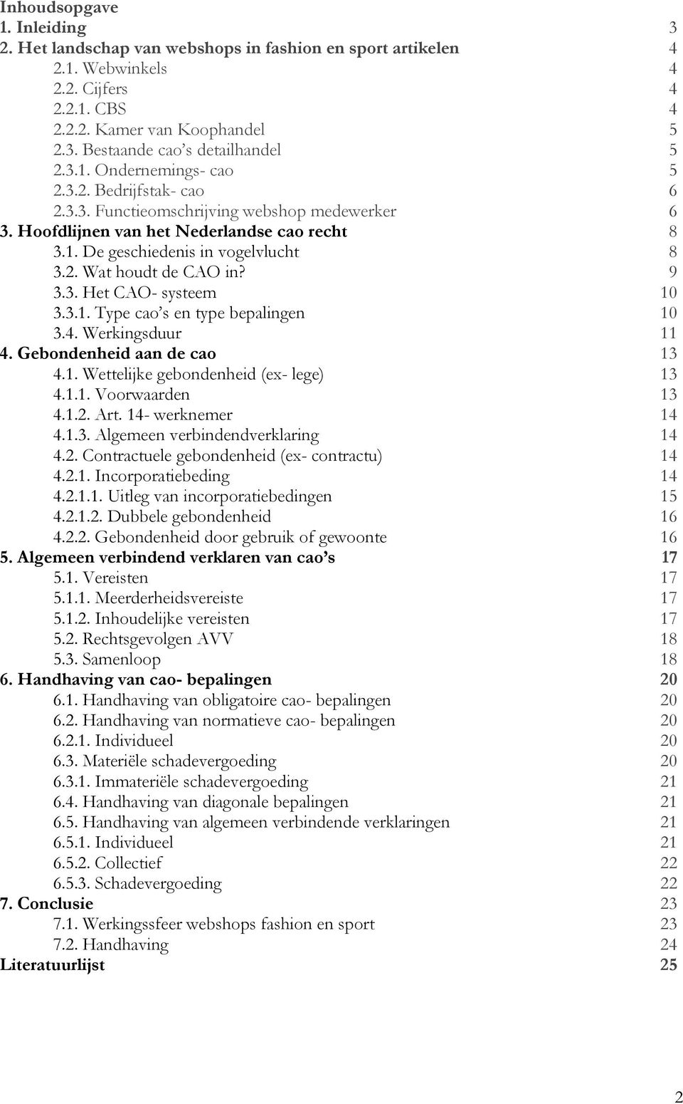 9 3.3. Het CAO- systeem 10 3.3.1. Type cao s en type bepalingen 10 3.4. Werkingsduur 11 4. Gebondenheid aan de cao 13 4.1. Wettelijke gebondenheid (ex- lege) 13 4.1.1. Voorwaarden 13 4.1.2. Art.