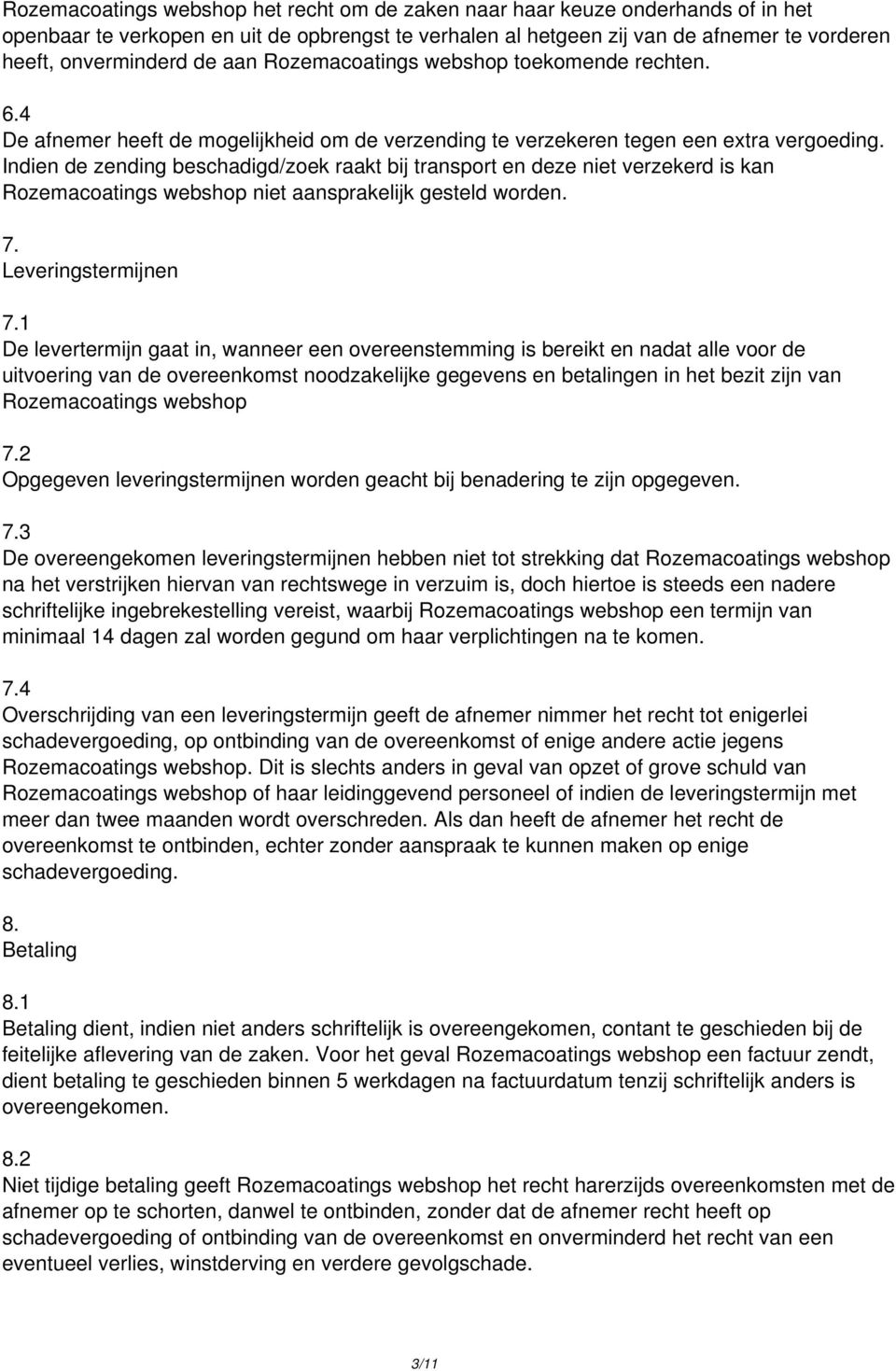 Indien de zending beschadigd/zoek raakt bij transport en deze niet verzekerd is kan Rozemacoatings webshop niet aansprakelijk gesteld worden. 7. Leveringstermijnen 7.