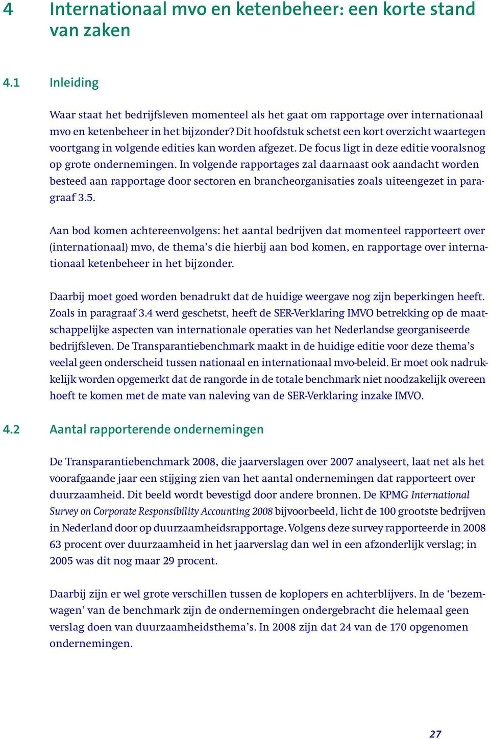 In volgende rapportages zal daarnaast ook aandacht worden besteed aan rapportage door sectoren en brancheorganisaties zoals uiteengezet in paragraaf 3.5.