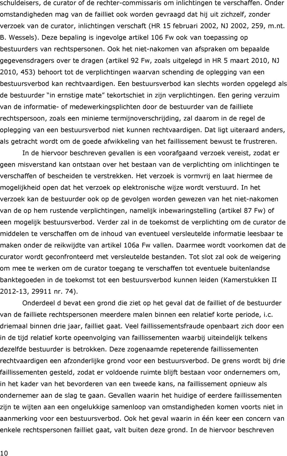 Deze bepaling is ingevolge artikel 106 Fw ook van toepassing op bestuurders van rechtspersonen.