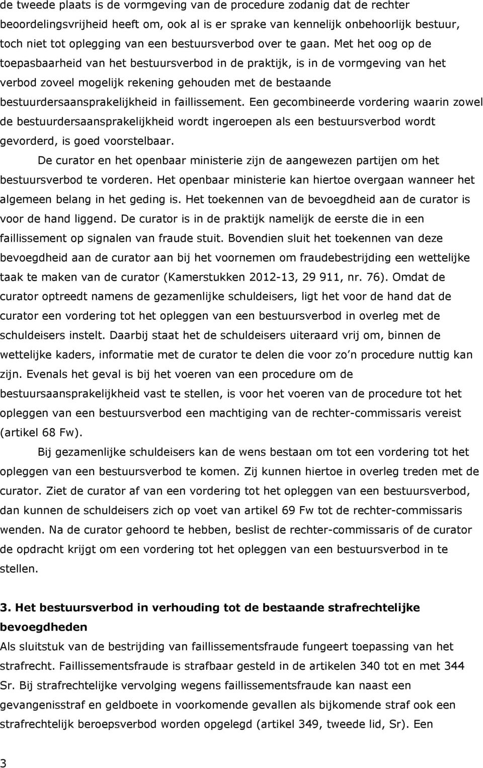 Met het oog op de toepasbaarheid van het bestuursverbod in de praktijk, is in de vormgeving van het verbod zoveel mogelijk rekening gehouden met de bestaande bestuurdersaansprakelijkheid in