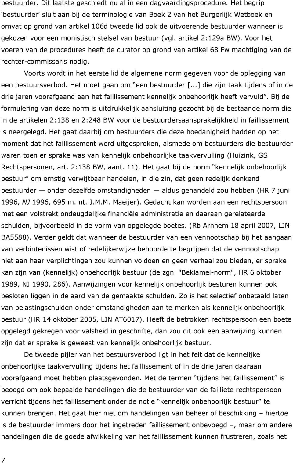 monistisch stelsel van bestuur (vgl. artikel 2:129a BW). Voor het voeren van de procedures heeft de curator op grond van artikel 68 Fw machtiging van de rechter-commissaris nodig.